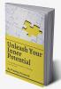 Unleash Your Inner Potential : A Comprehensive Guide to Unlocking Your True Self