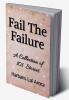 Fail The Failure: A Collection of 101 Stories
