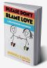 Please Don't Blame Love : A relationship handbook