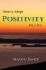How to Adopt Positivity in Life. : building positiveness within yourself