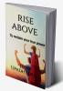 Rise Above : Reclaim your true power