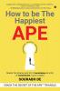 How To Be The Happiest Ape: Master The Science And Art Of Consistency To A Life Of Contentment In Just 3 Weeks