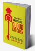 The Secrets Of Profitable Cloud Kitchen: Revealed 18 Secrets And Strategies To Build Launch And Scale Your Cloud Kitchen Business And Make It Profitable Within 90 Days