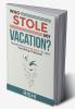 WHO STOLE MY VACATION: The Art of Balancing Work Life and Everything In Between