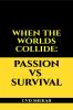 When The Worlds Collide: Passion Vs Survival