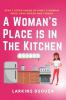 A Woman's Place is in the Kitchen : Stay 7 Steps Ahead of What a Woman Does Says Needs and Thinks