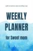 Weekly Planner for Sweet mom - a gift for mommy to plan everything a year - size 8.5x11&quot;