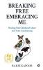 Breaking Free Embracing Me : Healing from Childhood Abuse and Toxic Conditioning