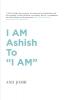 I AM Ashish to “I AM”