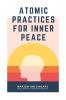 Atomic Practices For Inner Peace: Small Habits Significant Results