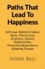 Paths That Lead To Happiness : Self-Love Beliefs  Values Body Mind  Soul Emotions Desires Relationships Financial Independence Adapting Change