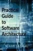 Practical Guide to Software Architecture: Summarized and actionable best practices for every aspect of software architecture