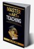 MASTER THE ART OF TEACHING : 10 Time-Tested Teaching Skills  Winning Strategies for Teachers’ Success and the Ultimate Guide to  Elevate Their Teaching Career