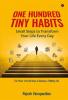 One Hundred Tiny Habits: Small Steps to Transform Your Life Every Day : The Power of Small Steps in Shaping a Fulfilling Life