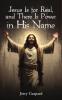 Jesus Is for Real and There Is Power in His Name