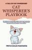 Cat Whisperer's Playbook : Get Holistic Pet Ownership Insights Delve Into Fascinating Cat Behaviour Unlock Feline Secrets For A Happy Life And Decode The Secret Weapon Of Cat Owners