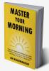 Master Your Morning: Know The Science Behind Mornings Tackle Hard Things First Embrace Daily Challenges And Propel Your Life Towards Success