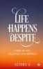 Life Happens Despite... : A Story of Love Challenges and Happiness
