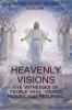 HEAVENLY VISIONS : EYE WITNESSES OF PEOPLE WHO  VISITED HEAVEN AND RETURNED.