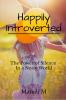 Happily Introverted : The Power of Silence in a Noisy World
