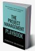 The Project Management Playbook: A Comprehensive Guide to Mastering Your Role as a Project Manager and Beyond