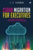 Cloud Migration for Executives : A Phased Approach To Complete Cloud Readiness