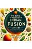 BIG BOOK OF VEGETARIAN INDIAN FUSION CUISINE : 50 Amazing Recipes You'd Love To Try