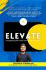Elevate: Navigating Life's Ups Downs and Growth : Overcoming Challenges Embracing Change and Discovering Personal Growth
