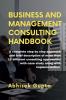 Management and Business Consulting Handbook : A complete step by step approach and brief description of more than 10 different consulting approaches with case study along with implementation
