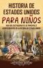 Historia De Estados Unidos Para Niños: Una Guía Cautivadora De Los Principales Acontecimientos De La Historia De Estados Unidos (Historia Para Los Pequeños) (Spanish Edition)