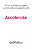 Accelerate: How to accelerate your career and personal growth