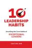 10 Leadership Habits : Unveiling the Core Habits of EXCEPTIONAL LEADERS
