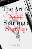 The Art of Not Starting a Startup : Embracing Alternative Paths to Success