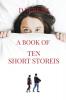 A BOOK OF TEN SHORT STORIES : JOYOUS STORIES OF HOME AWAY