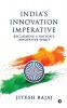 India's Innovation Imperative : Reclaiming A Nation's Innovative Spirit