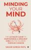 Minding Your Mind : The Ultimate Guide to Empowering a Resilient Mind on the Journey through Cancer