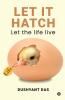 LET IT HATCH : Let the life live
