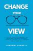 Change Your View: Think right Beat failures and Achieve your dreams (Quick read): Self help book Motivational book Inspirational book and Personal development book.