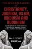 The Absolute Failure of Christianity Judaism Islam Hinduism and Buddhism