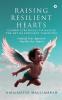 Raising Resilient Hearts : Guided Strategies to Master the Art of Efficient Parenting