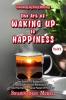 THE ART OF WAKING UP TO HAPPINESS -VOL 2: The Essence of Radiant Living Emotional Resillience Renewed Energy and the Transformative Power of Positivity