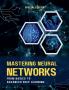 MASTERING NEURAL NETWORKS FROM BASICS TO ADVANCED DEEP LEARNING