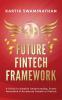 3F: FUTURE FINTECH FRAMEWORK: A Vision to Simplify Understanding Foster Innovation & Accelerate Growth in Fintech