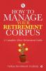 HOW TO MANAGE YOUR RETIREMENT CORPUS: A Complete After- Retirement Guide