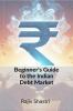 Beginner's Guide to the Indian Debt Market: Understanding the Basics of Fixed Income Investing In India