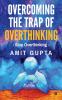 Overcoming The Trap of Overthinking: Stop Overthinking