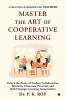 Master The Art Of Cooperative Learning: Unlock the Power of Student Collaboration Maximize Classroom Potential and Build Stronger Learning Communities