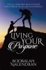 Living Your Purpose : For All Those Who Want to Know Their Purpose in Life and Live Powerful