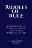 RIDDLES OF RULE: A COLLECTION OF ESSAYS ON POWER POLICY AND POLITICAL THEORY