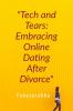 "Tech and Tears: Embracing Online Dating After Divorce": "The Quest for True Love"